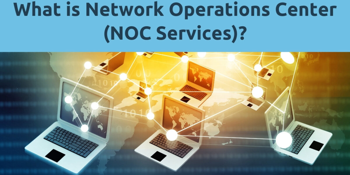 What is Network Operations Center (NOC Services)