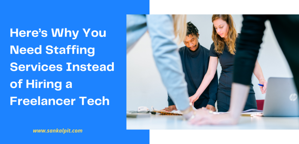Staffing Services: Here’s Why You Need Staffing Services Instead of Hiring a Freelancer Tech