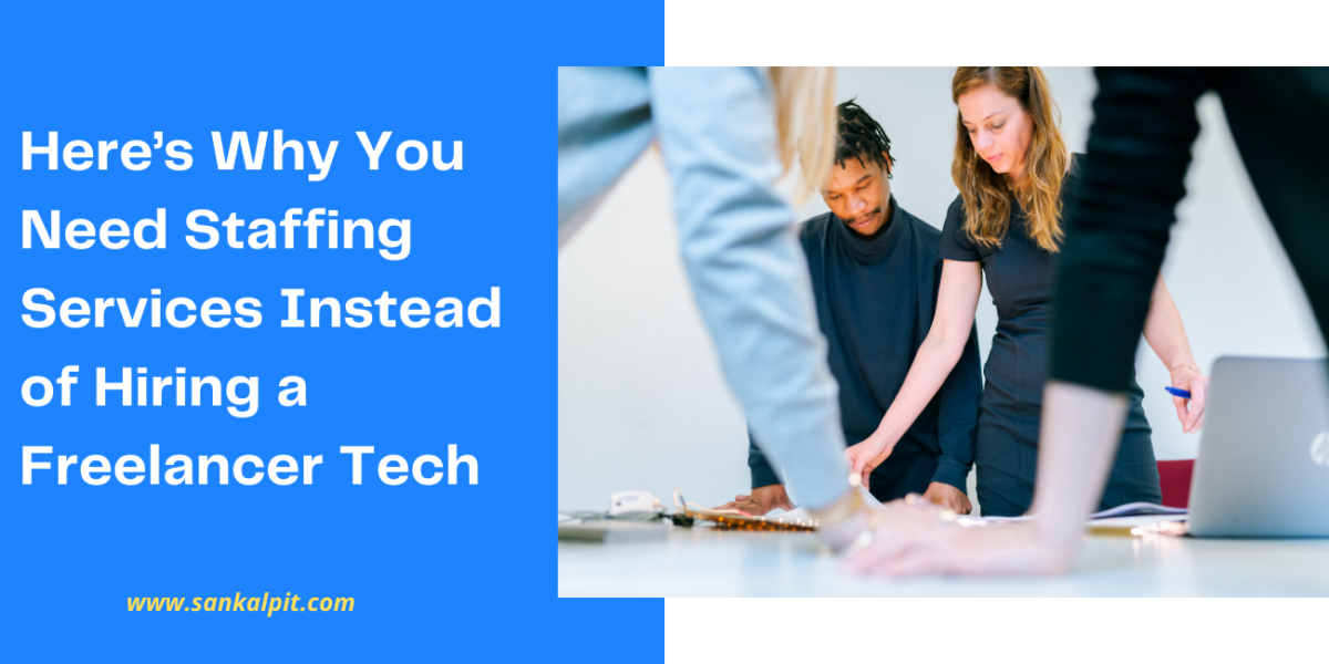 Staffing Services: Here’s Why You Need Staffing Services Instead of Hiring a Freelancer Tech